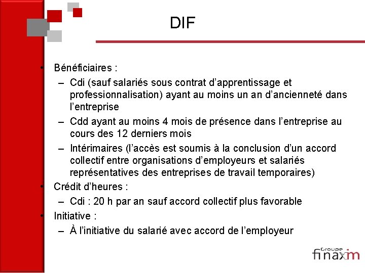 DIF • Bénéficiaires : – Cdi (sauf salariés sous contrat d’apprentissage et professionnalisation) ayant