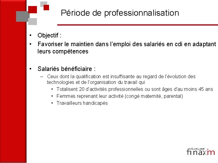 Période de professionnalisation • Objectif : • Favoriser le maintien dans l’emploi des salariés