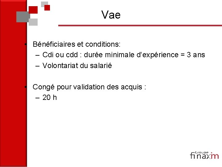 Vae • Bénéficiaires et conditions: – Cdi ou cdd : durée minimale d’expérience =