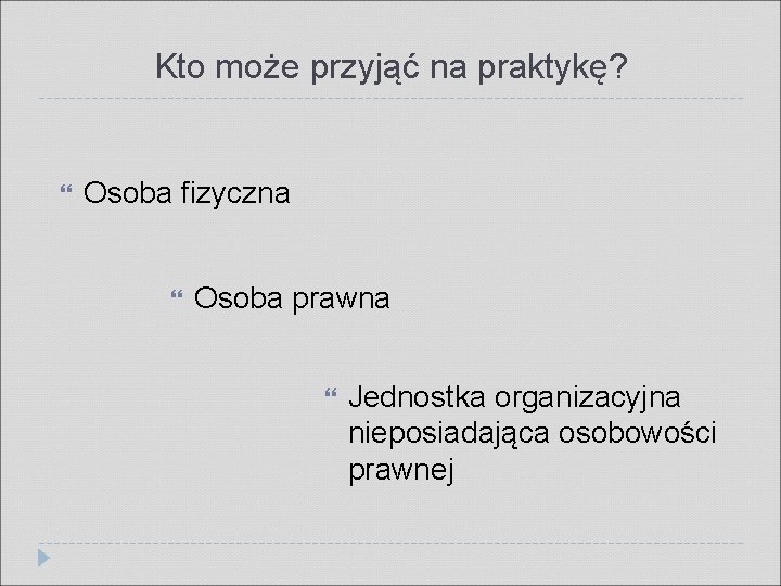 Kto może przyjąć na praktykę? Osoba fizyczna Osoba prawna Jednostka organizacyjna nieposiadająca osobowości prawnej