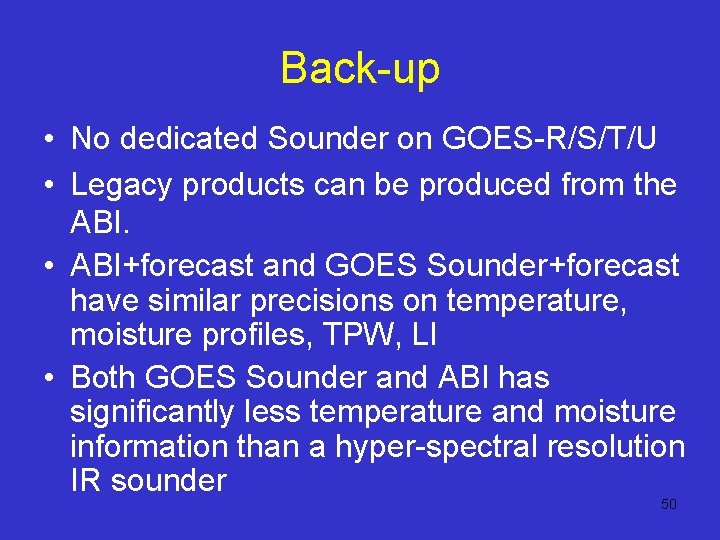 Back-up • No dedicated Sounder on GOES-R/S/T/U • Legacy products can be produced from