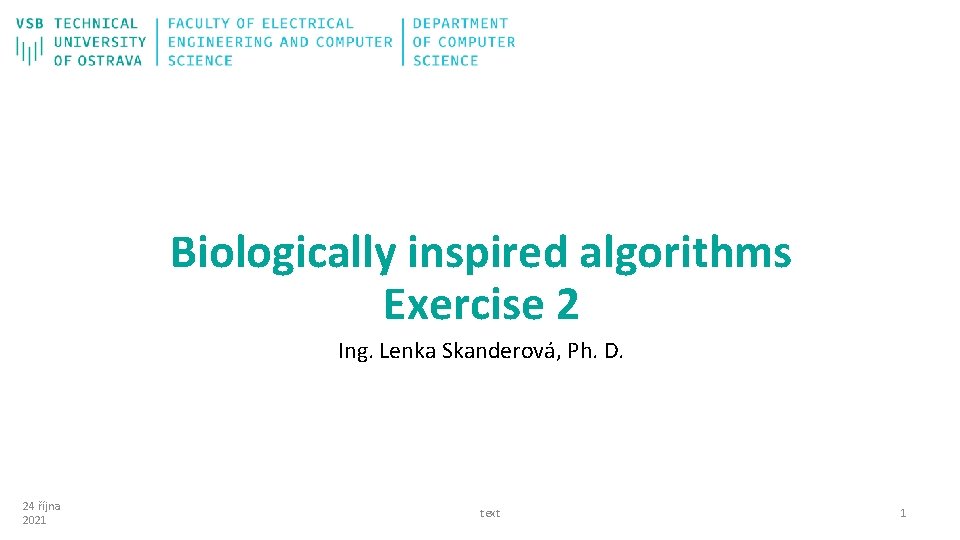 Biologically inspired algorithms Exercise 2 Ing. Lenka Skanderová, Ph. D. 24 října 2021 text