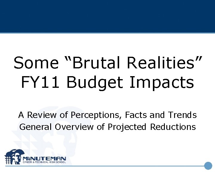 Some “Brutal Realities” FY 11 Budget Impacts A Review of Perceptions, Facts and Trends