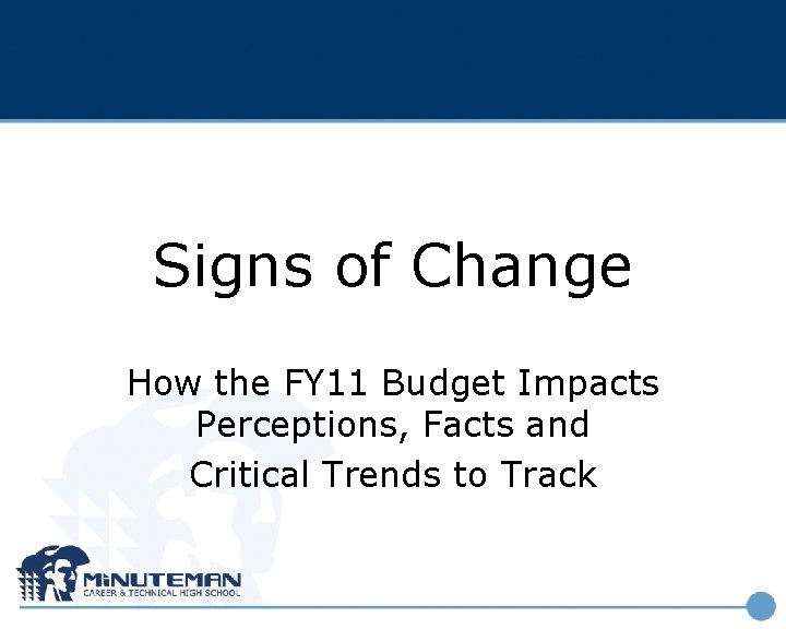 Signs of Change How the FY 11 Budget Impacts Perceptions, Facts and Critical Trends