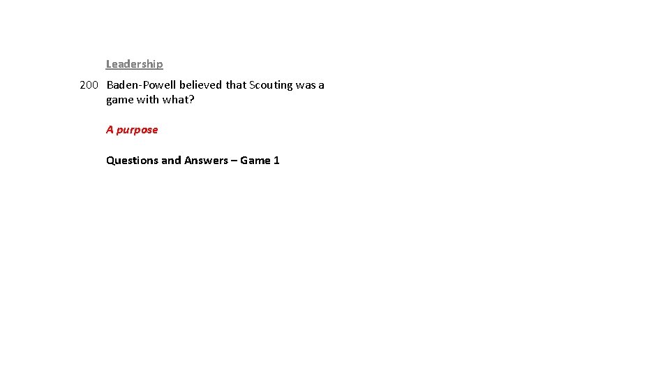 Leadership 200 Baden-Powell believed that Scouting was a game with what? A purpose Questions