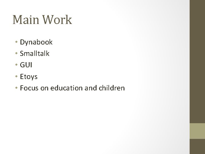 Main Work • Dynabook • Smalltalk • GUI • Etoys • Focus on education Main Work • Dynabook • Smalltalk • GUI • Etoys • Focus on education