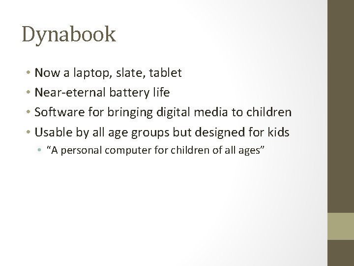 Dynabook • Now a laptop, slate, tablet • Near-eternal battery life • Software for Dynabook • Now a laptop, slate, tablet • Near-eternal battery life • Software for
