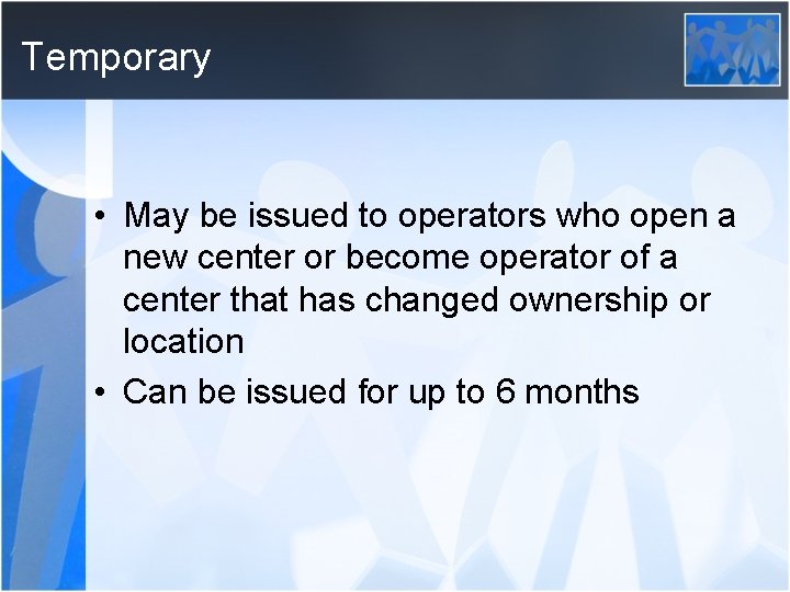 Temporary • May be issued to operators who open a new center or become
