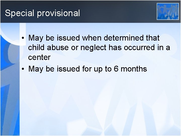Special provisional • May be issued when determined that child abuse or neglect has