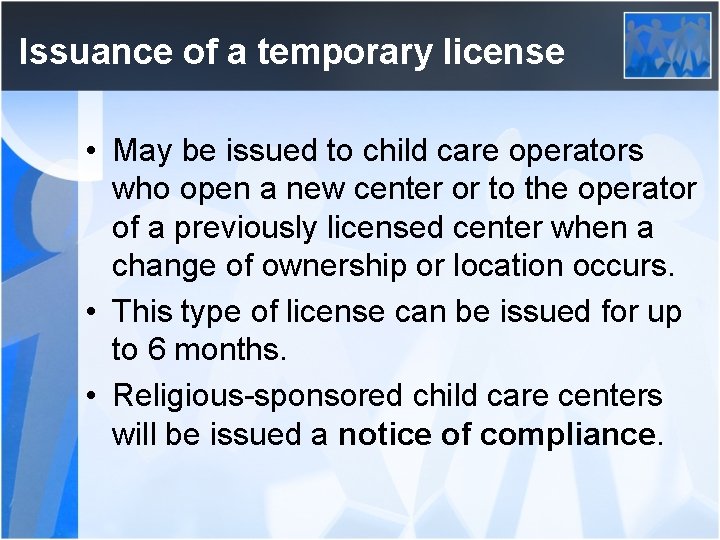 Issuance of a temporary license • May be issued to child care operators who