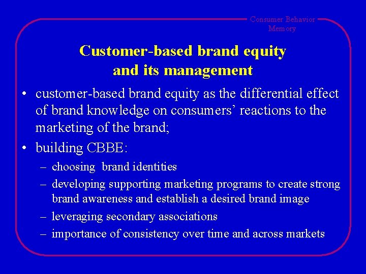 Consumer Behavior Memory Customer-based brand equity and its management • customer-based brand equity as