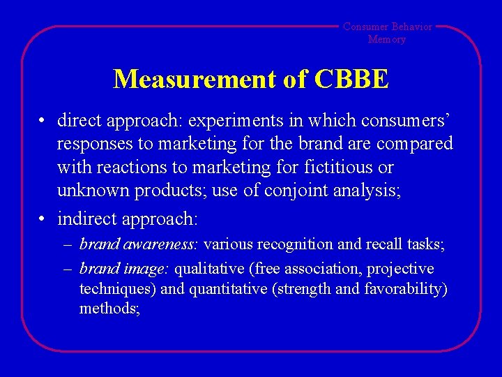 Consumer Behavior Memory Measurement of CBBE • direct approach: experiments in which consumers’ responses