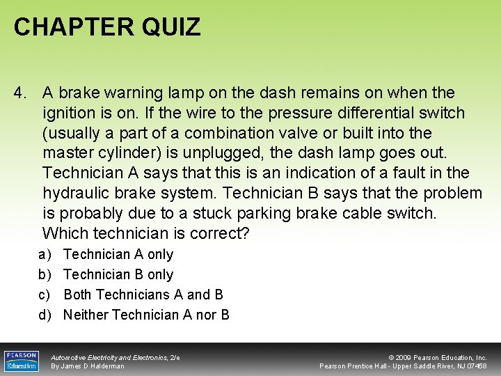 CHAPTER QUIZ 4. A brake warning lamp on the dash remains on when the