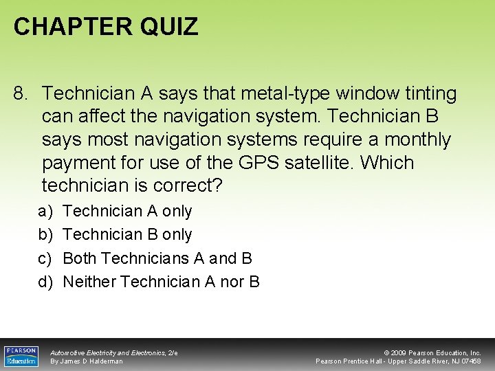 CHAPTER QUIZ 8. Technician A says that metal-type window tinting can affect the navigation