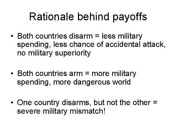 Rationale behind payoffs • Both countries disarm = less military spending, less chance of
