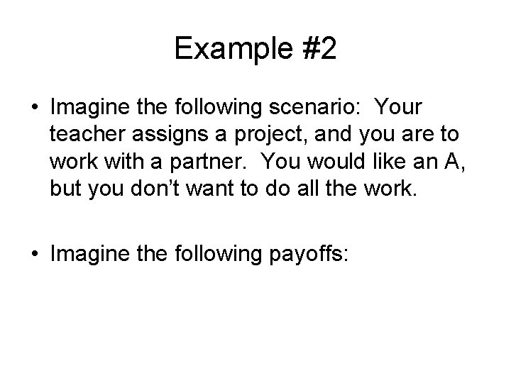 Example #2 • Imagine the following scenario: Your teacher assigns a project, and you