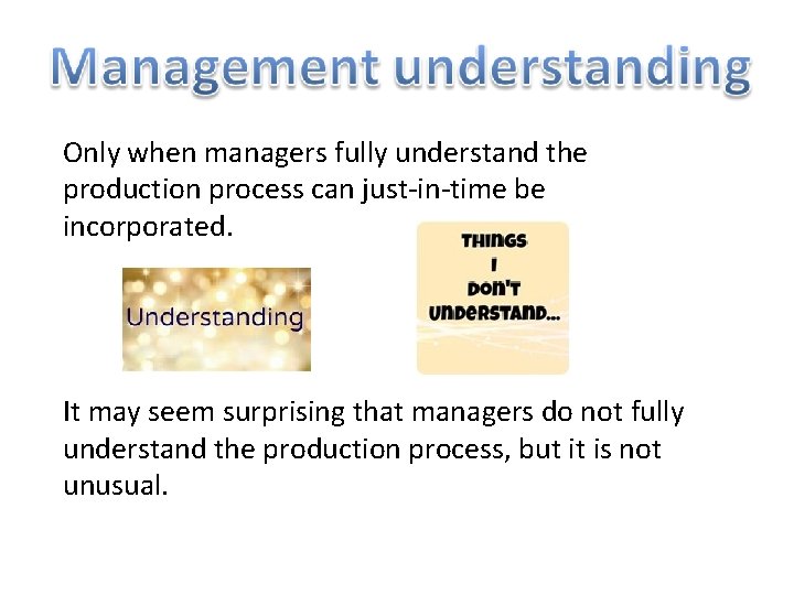 Only when managers fully understand the production process can just-in-time be incorporated. It may