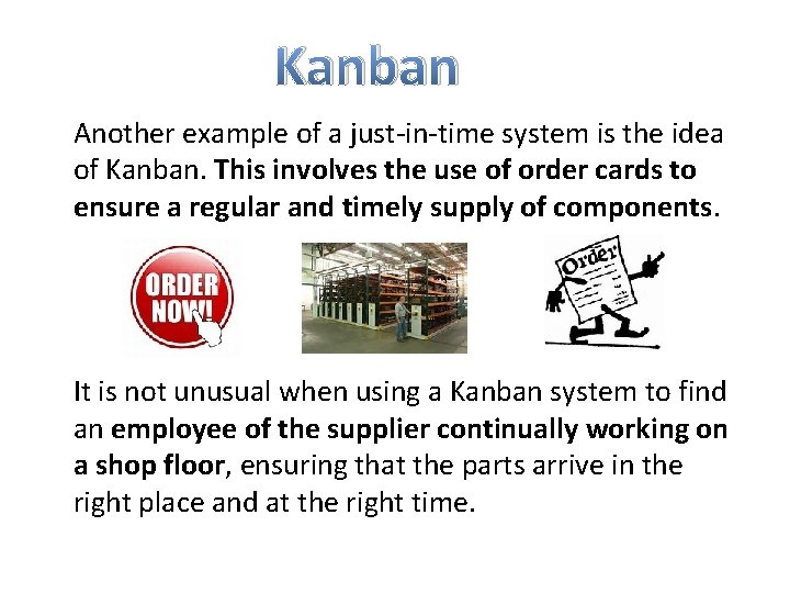 Kanban Another example of a just-in-time system is the idea of Kanban. This involves