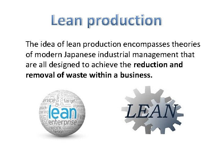 Lean production The idea of lean production encompasses theories of modern Japanese industrial management