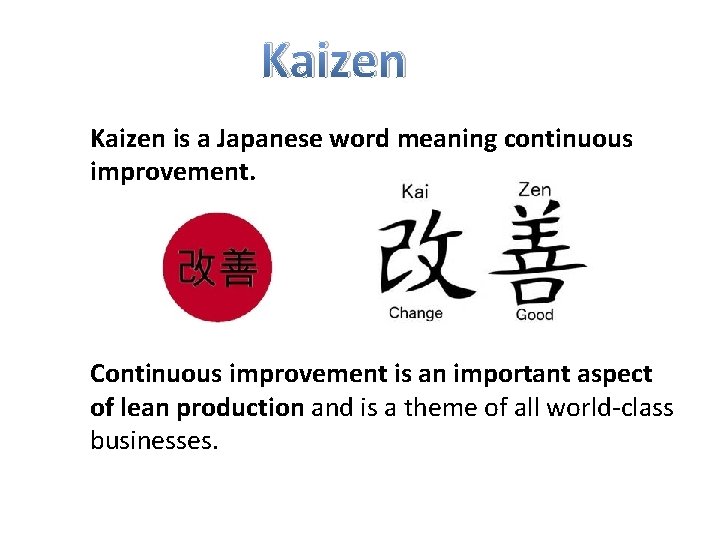 Kaizen is a Japanese word meaning continuous improvement. Continuous improvement is an important aspect