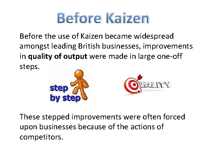 Before Kaizen Before the use of Kaizen became widespread amongst leading British businesses, improvements