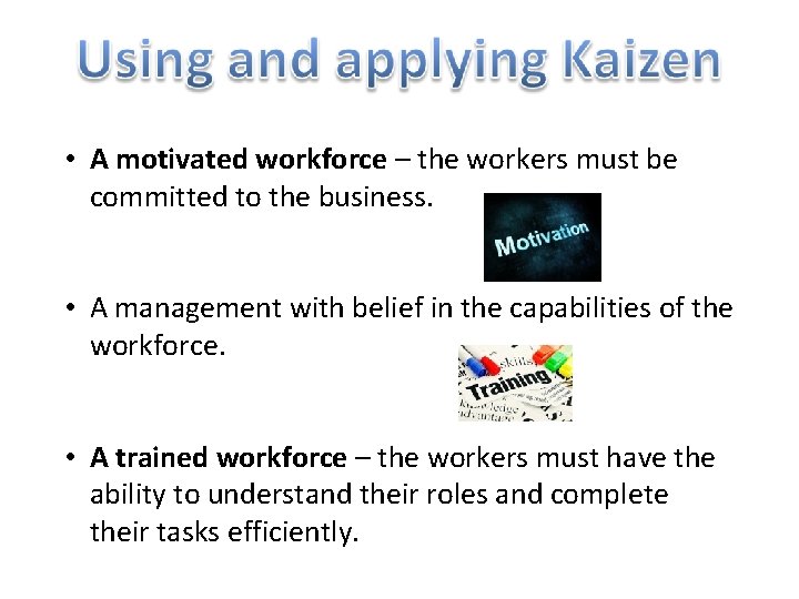  • A motivated workforce – the workers must be committed to the business.