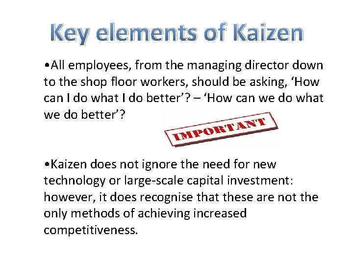 Key elements of Kaizen • All employees, from the managing director down to the