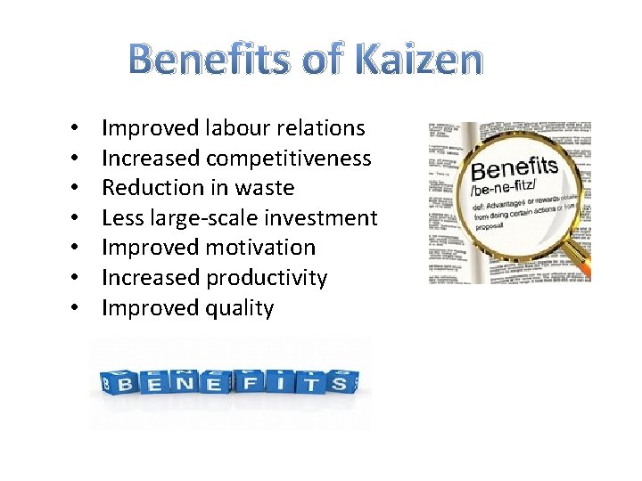 Benefits of Kaizen • • Improved labour relations Increased competitiveness Reduction in waste Less