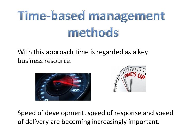 Time-based management methods With this approach time is regarded as a key business resource.
