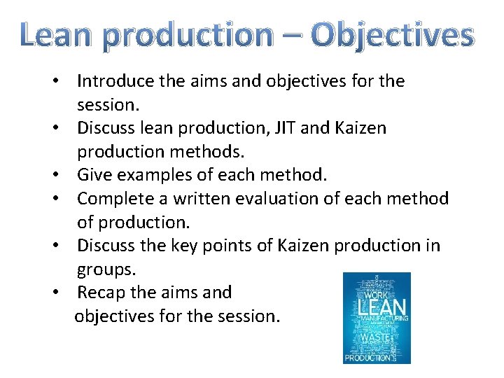 Lean production – Objectives • Introduce the aims and objectives for the session. •