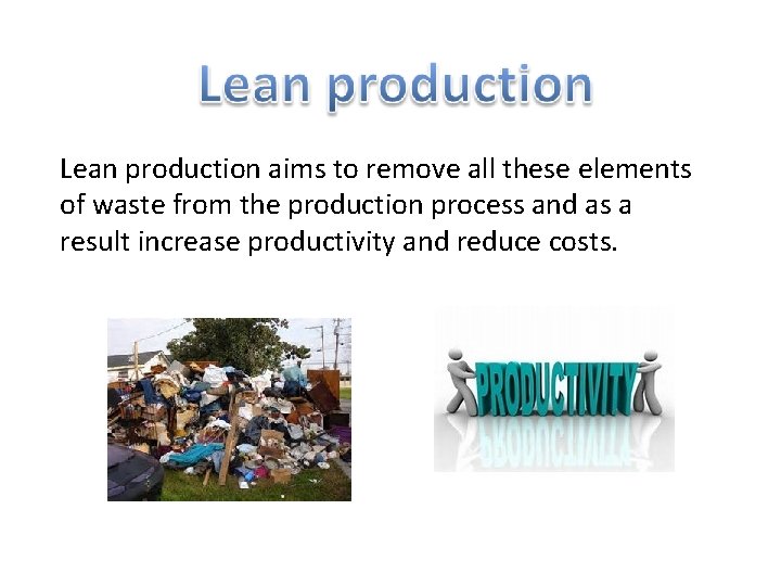 Lean production aims to remove all these elements of waste from the production process