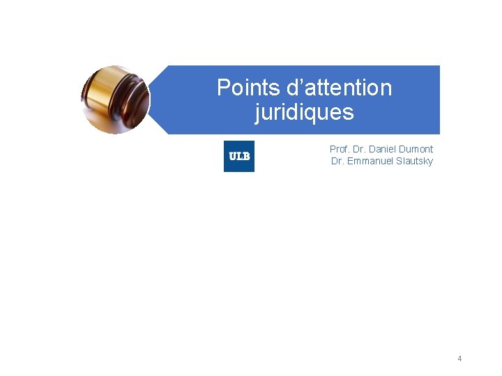 Points d’attention juridiques Prof. Dr. Daniel Dumont Dr. Emmanuel Slautsky 4 