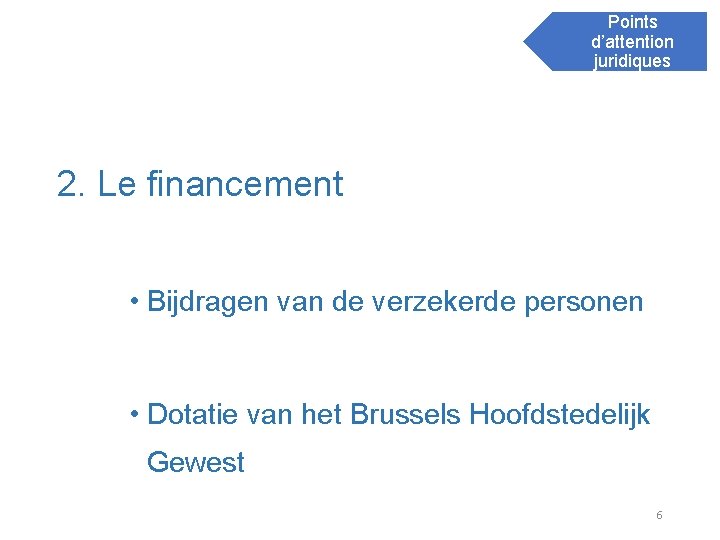 Points d’attention juridiques 2. Le financement • Bijdragen van de verzekerde personen • Dotatie