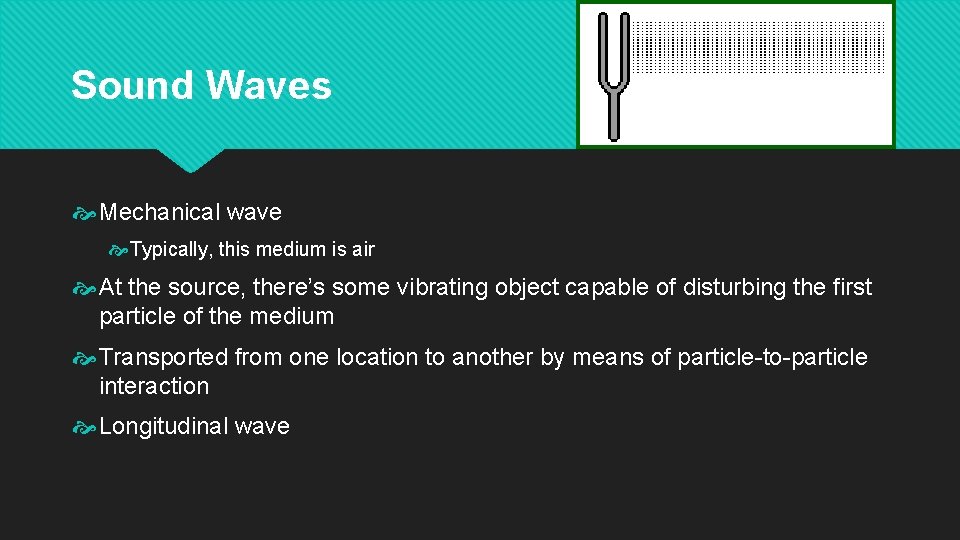 Sound Waves Mechanical wave Typically, this medium is air At the source, there’s some