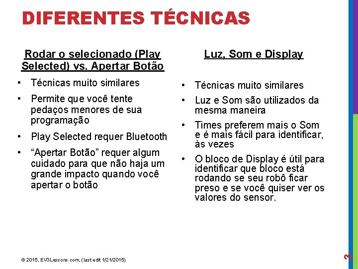 DIFERENTES TÉCNICAS • Técnicas muito similares • Permite que você tente pedaços menores de