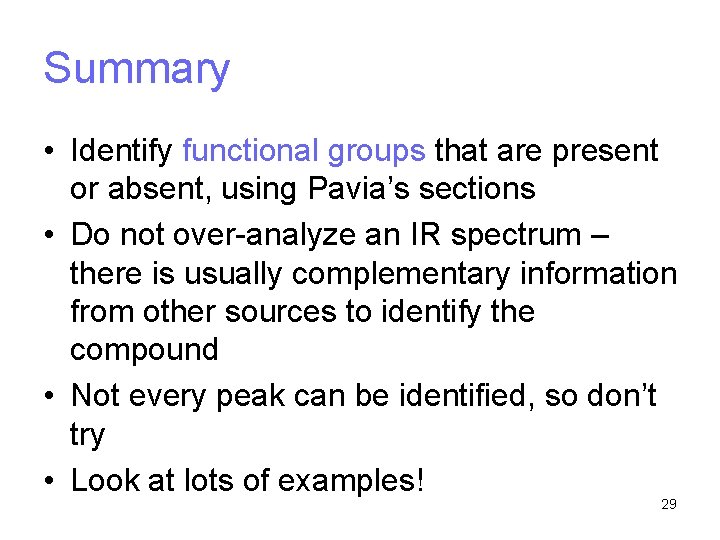 Summary • Identify functional groups that are present or absent, using Pavia’s sections •