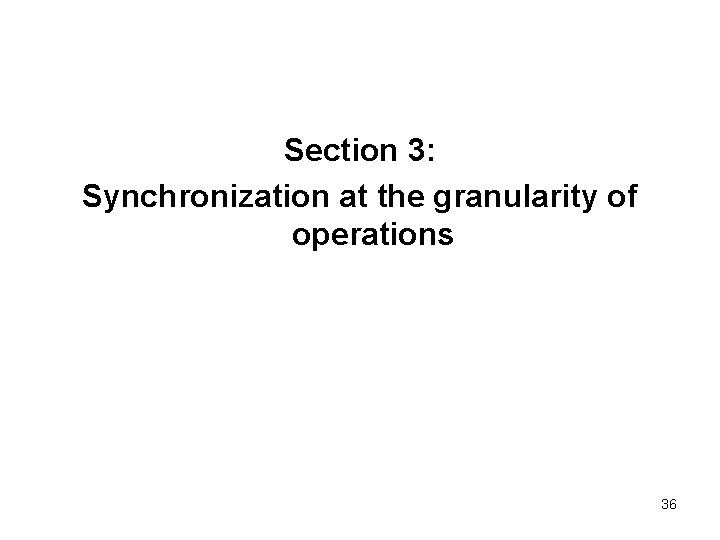 Section 3: Synchronization at the granularity of operations 36 