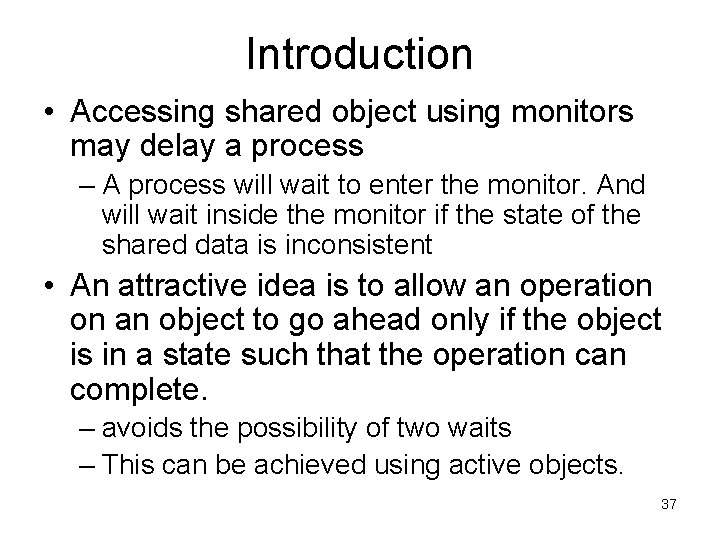 Introduction • Accessing shared object using monitors may delay a process – A process