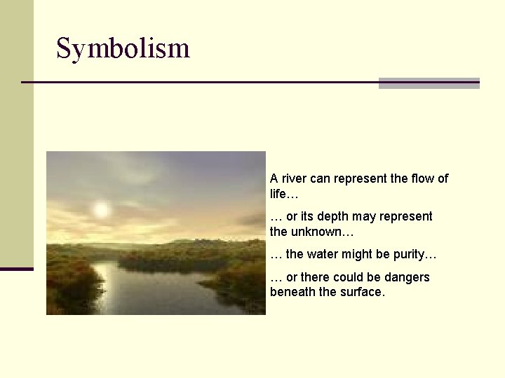 Symbolism A river can represent the flow of life… … or its depth may Symbolism A river can represent the flow of life… … or its depth may