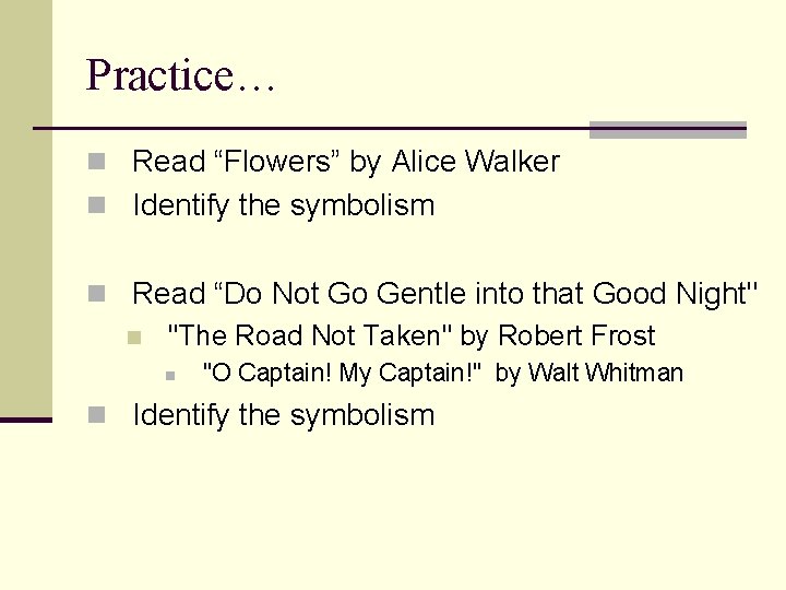 Practice… n Read “Flowers” by Alice Walker n Identify the symbolism n Read “Do Practice… n Read “Flowers” by Alice Walker n Identify the symbolism n Read “Do