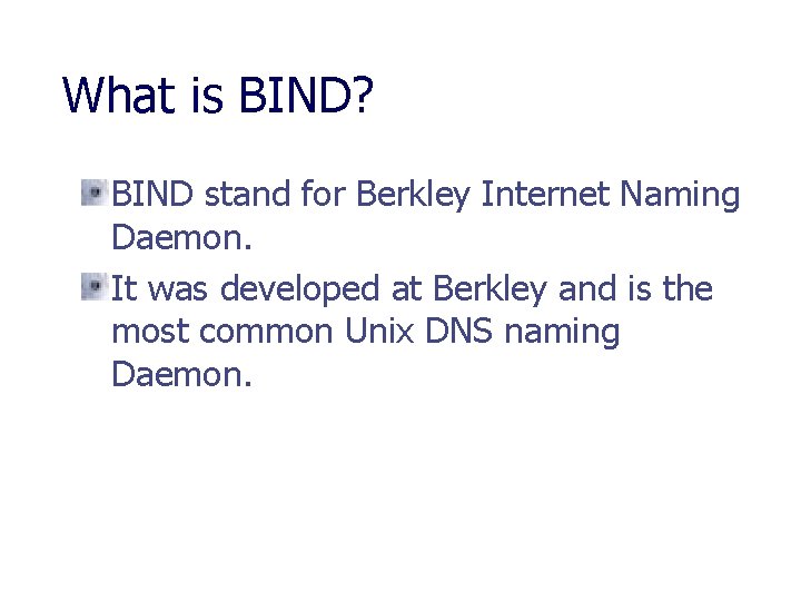 What is BIND? BIND stand for Berkley Internet Naming Daemon. It was developed at