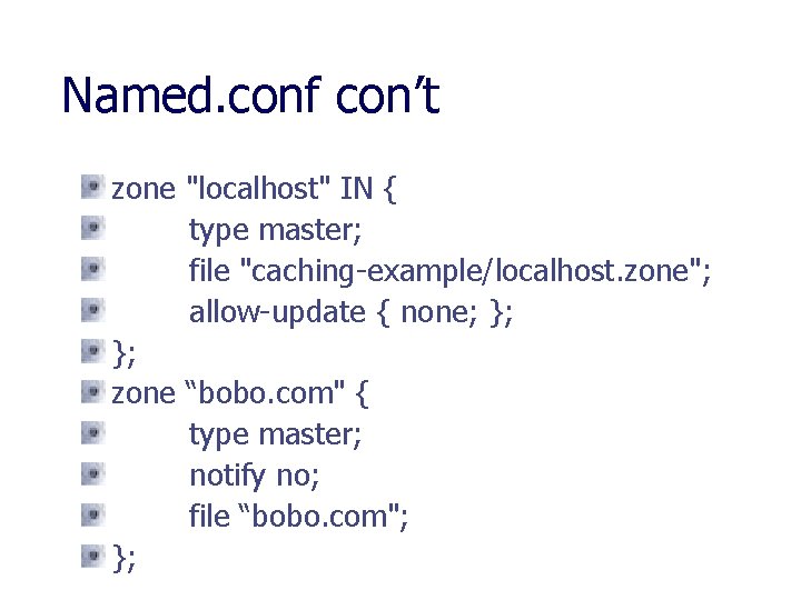 Named. conf con’t zone "localhost" IN { type master; file "caching-example/localhost. zone"; allow-update {
