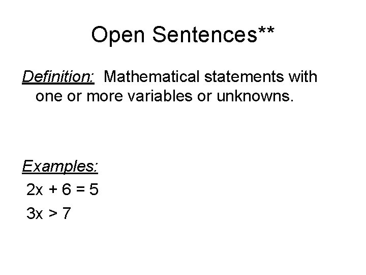 Open Sentences** Definition: Mathematical statements with one or more variables or unknowns. Examples: 2
