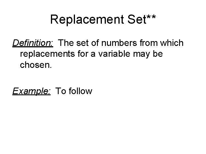 Replacement Set** Definition: The set of numbers from which replacements for a variable may