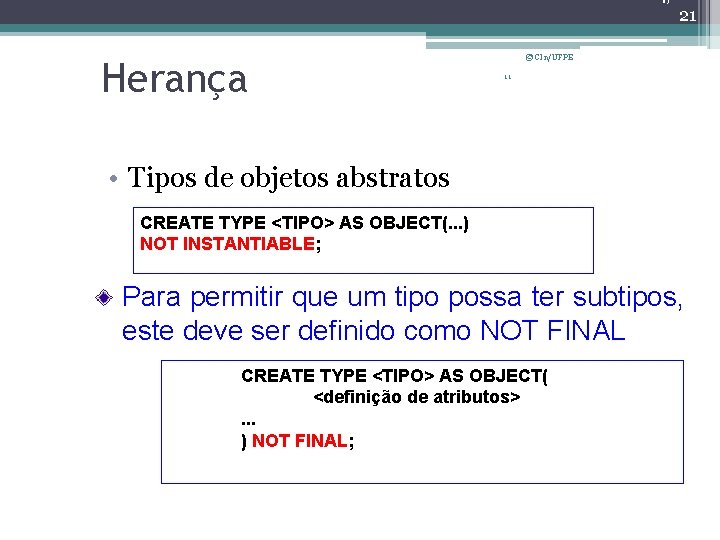 21 Herança © CIn/UFPE 11 • Tipos de objetos abstratos CREATE TYPE <TIPO> AS