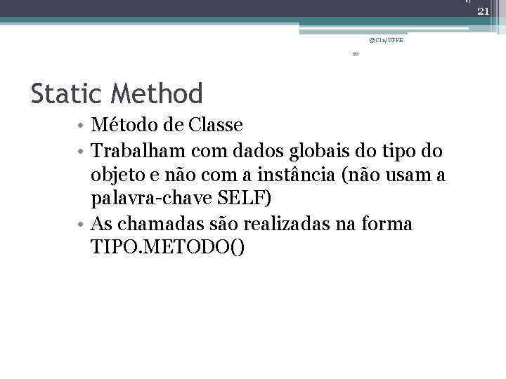 21 © CIn/UFPE 20 Static Method • Método de Classe • Trabalham com dados