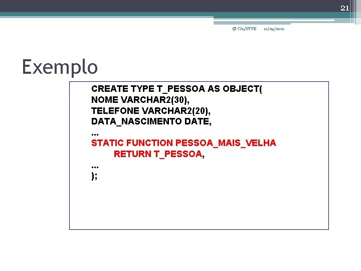 21 © CIn/UFPE 10/24/2021 Exemplo CREATE TYPE T_PESSOA AS OBJECT( NOME VARCHAR 2(30), TELEFONE
