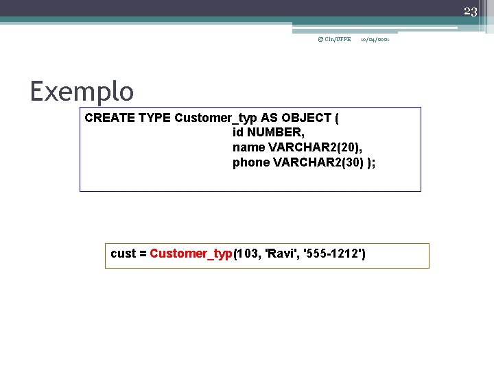 23 © CIn/UFPE 10/24/2021 Exemplo CREATE TYPE Customer_typ AS OBJECT ( id NUMBER, name
