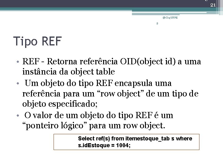 21 © CIn/UFPE 8 Tipo REF • REF - Retorna referência OID(object id) a