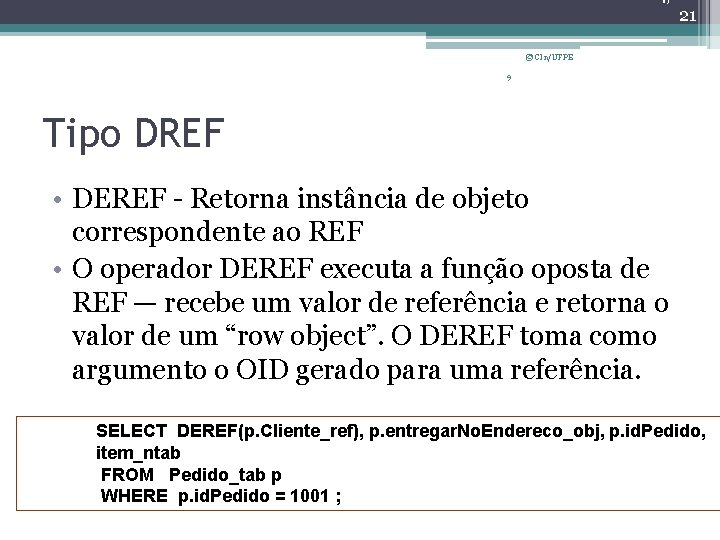 21 © CIn/UFPE 9 Tipo DREF • DEREF - Retorna instância de objeto correspondente